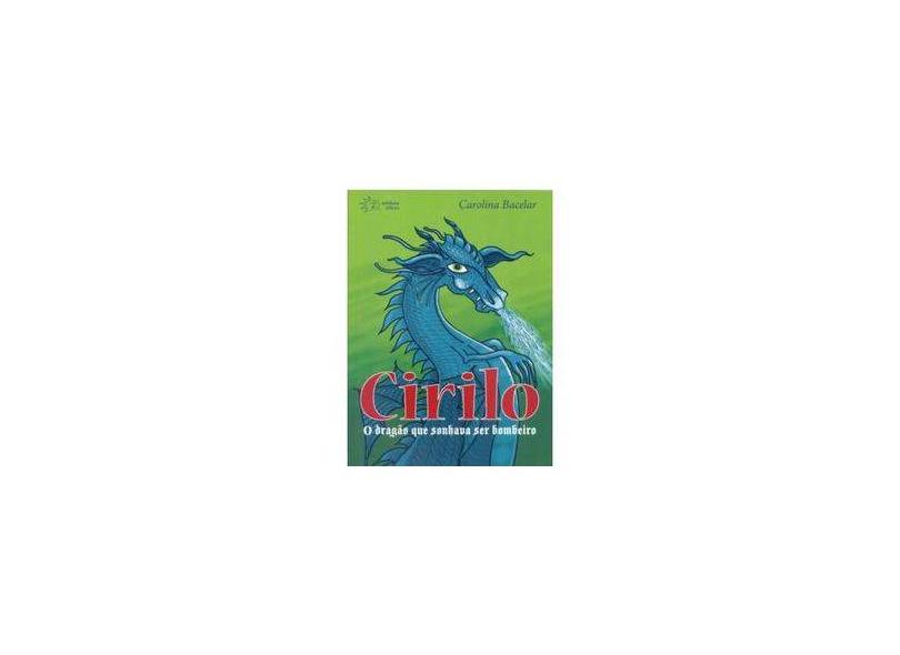 Cirilo - O Dragão que Sonhava Ser Bombeiro - Bacelar, Carolina - 9788589059350