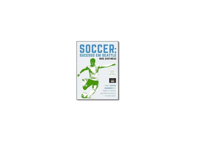 Soccer. Sucesso em Seattle - Mike Gastineau - 9788569214052