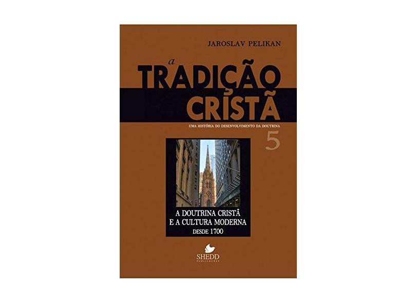 A Tradição Cristã. Uma História do Desenvolvimento da Doutrina - Volume 5 - Pelikan Jaroslav - 9788580380460