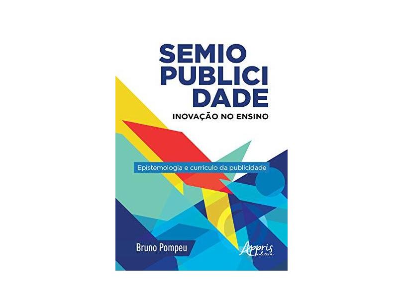 Semiopublicidade. Inovação no Ensino. Epistemologia e Currículo da Publicidade - Bruno Pompeu - 9788547319137