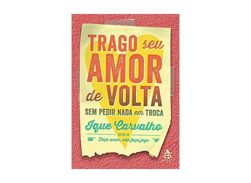 Trago Seu Amor De Volta Sem Pedir Nada Em Troca - Ique Carvalho - 9788543105437