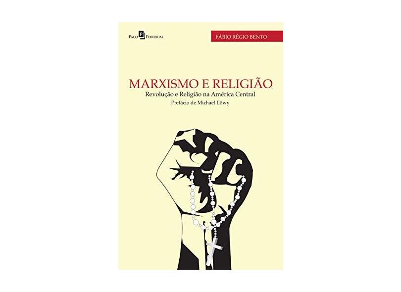 Marxismo e Religião: Revolução e Religião na América Central - F&#225;bio R&#233;gio Bento - 9788546205011