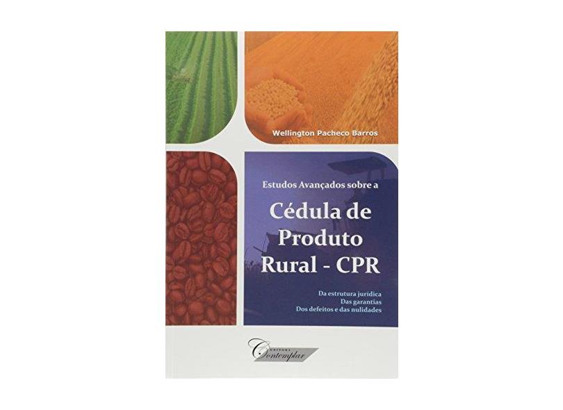 Estudos Avançados sobre a Célula de Produto Rural CPR:	Da Estrutura Jurídica, Das Garantias, Dos Defeitos e Das Nulidades - Wellington Pacheco Barros - 9788563540515