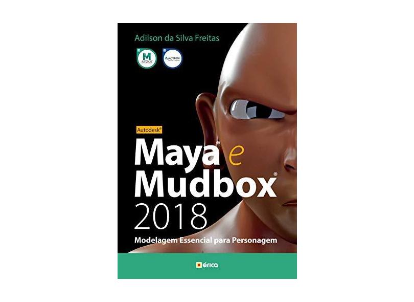 AUTODESK MAYA e MUDBOX 2018 - MODELAGEM ESSENCIAL PARA PERSONAGEM - Adilson Da Silva Freitas - 9788536527222