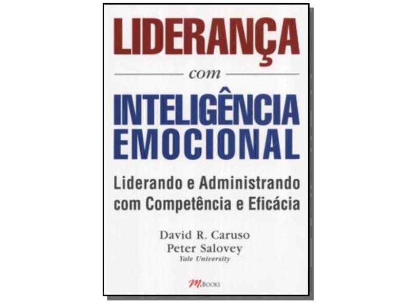 Liderança com Inteligência Emocional - Liderando e Administrando com Competência e Eficácia - Salovey, Peter; Caruso, David R. - 9788576800088