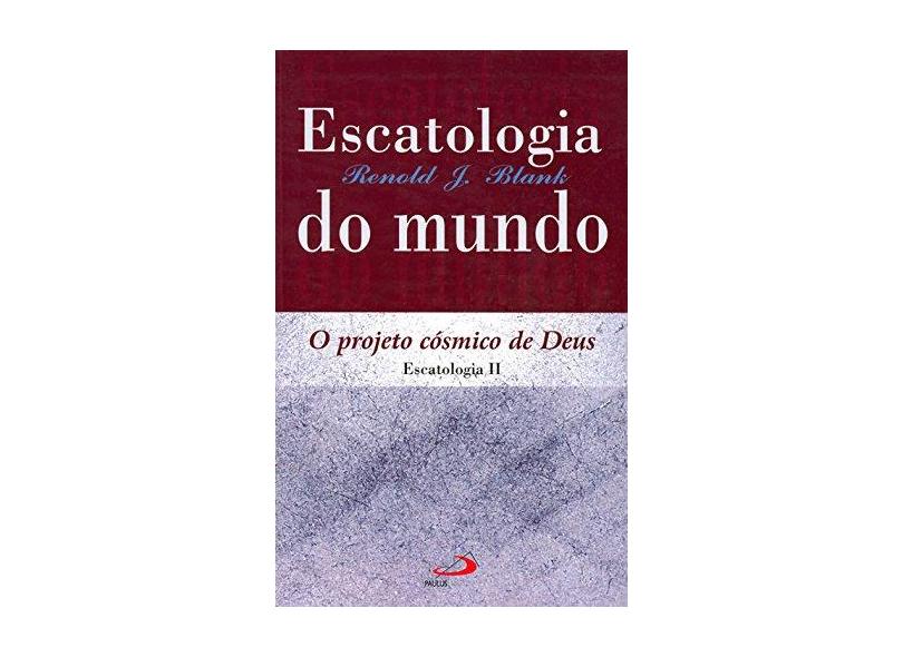 Escatologia Do Mundo - O Projeto Cósmico De Deus - Renold J. Blank - 9788534917971