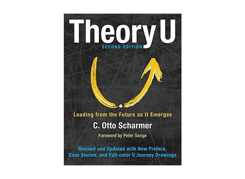 Theory U: Leading from the Future as It Emerges - Claus Otto Scharmer - 9781626567986