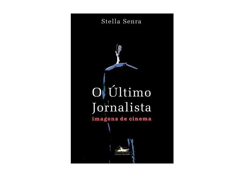 O Ultimo Jornalista - Imagens de Cinema - Senra, Stella - 9788585865184