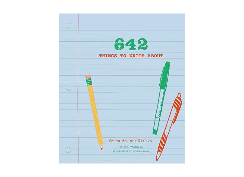 642 Things to Write About: Young Writer's Edition - 826 Valencia - 9781452127842