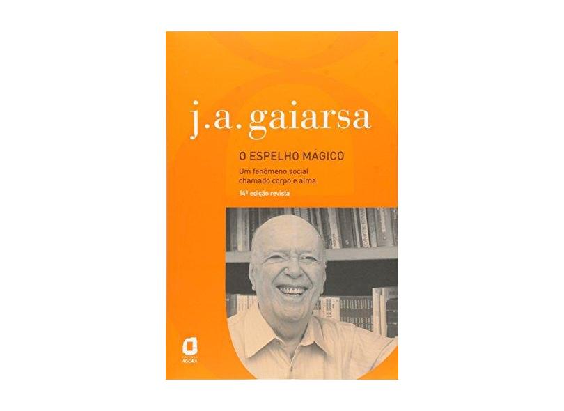 O Espelho Mágico - Um Fenômeno Social Chamado Corpo e Alma - 14ª Ed. 2013 - Gaiarsa, Jose Angelo - 9788571831124
