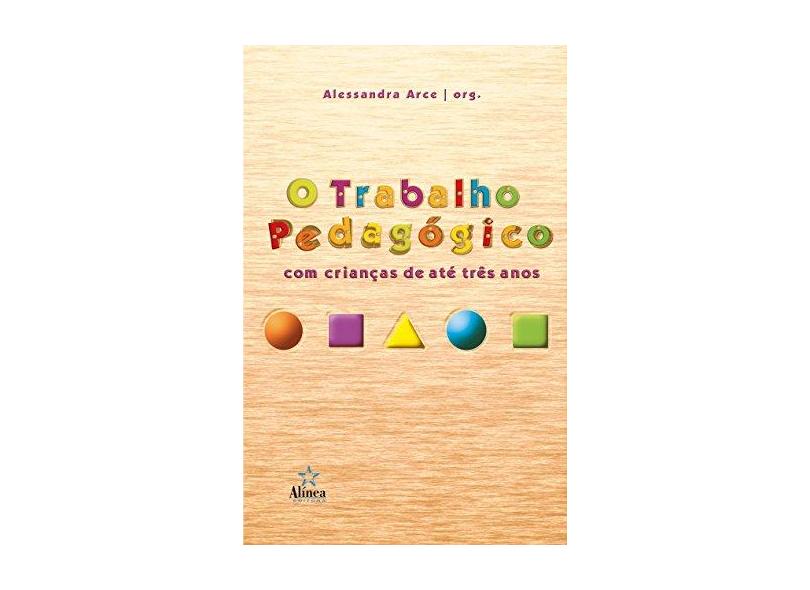 O Trabalho Pedagógico: Com Crianças de Até Três Anos - Alessandra Arce - 9788575166802