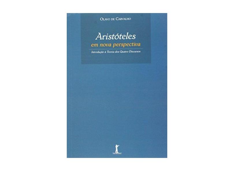 Aristóteles Em Nova Perspectiva - Introdução À Teoria Dos Quatro Discursos - Carvalho, Olavo De; Carvalho, Olavo De - 9788562910197