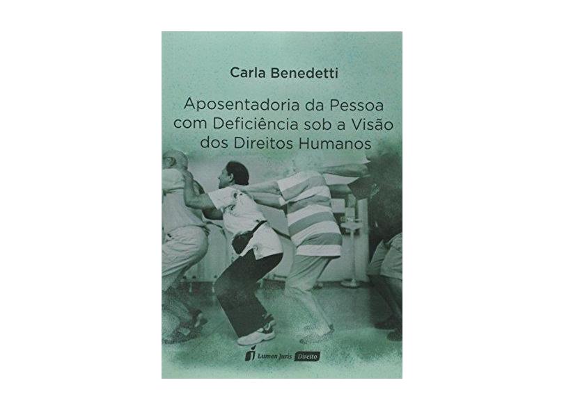 Aposentadoria da Pessoa Com Deficiência Sob A Visão Dos Direitos Humanos – 2017 - Benedetti,carla - 9788551903445