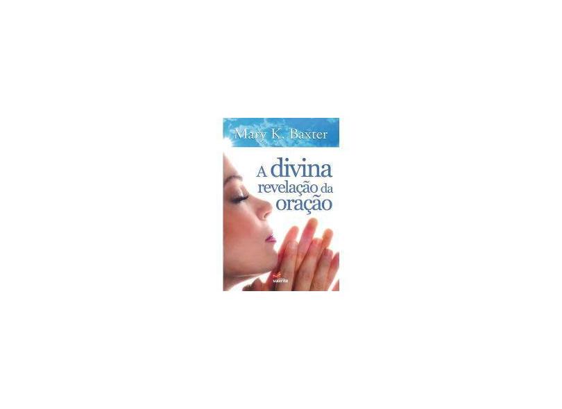A Divina Revelação da Oração - Bloomer, Geoge G.; Baxter, Mary K. - 9788599664391