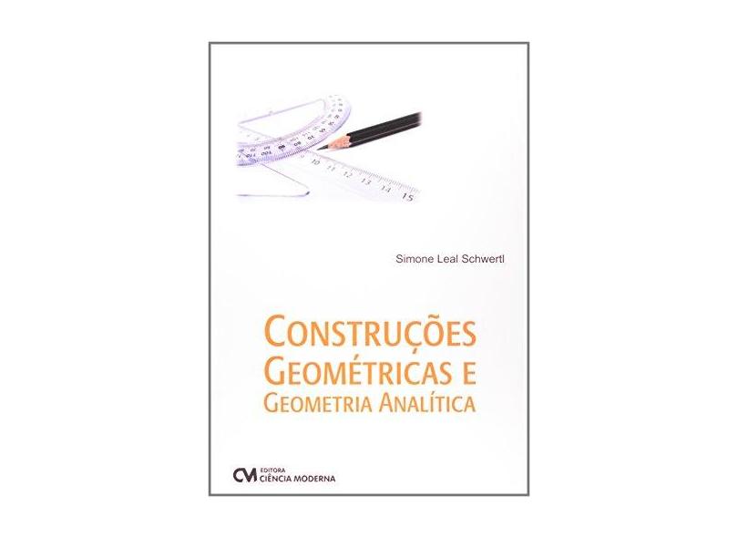 Construções Geométricas e Geometria Analítica - Simone Leal Schwertl - 9788539902019