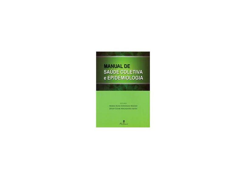 Manual de Saúde Coletiva e Epidemiologia - Maria Elisa Gonzalez Manso, Júlio Cesar Magalhães Alves - 9788581160498