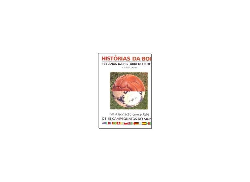 Historias Da Bola - 135 Anos Da Historia Do Futebol - J. Almeida Castro - 9789728065560