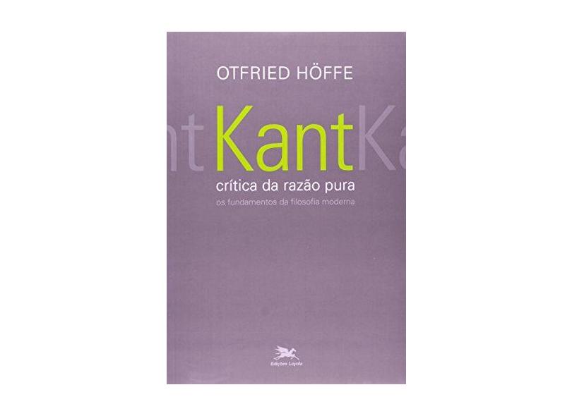 Kant. Crítica da Razão Pura. Os Fundamentos da Filosofia Moderna - Otfried Hoffe - 9788515040346