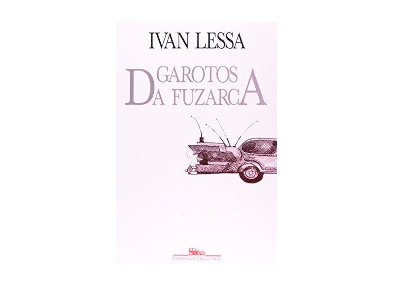 Garotos da Fuzarca - Lessa, Ivan - 9788585095024