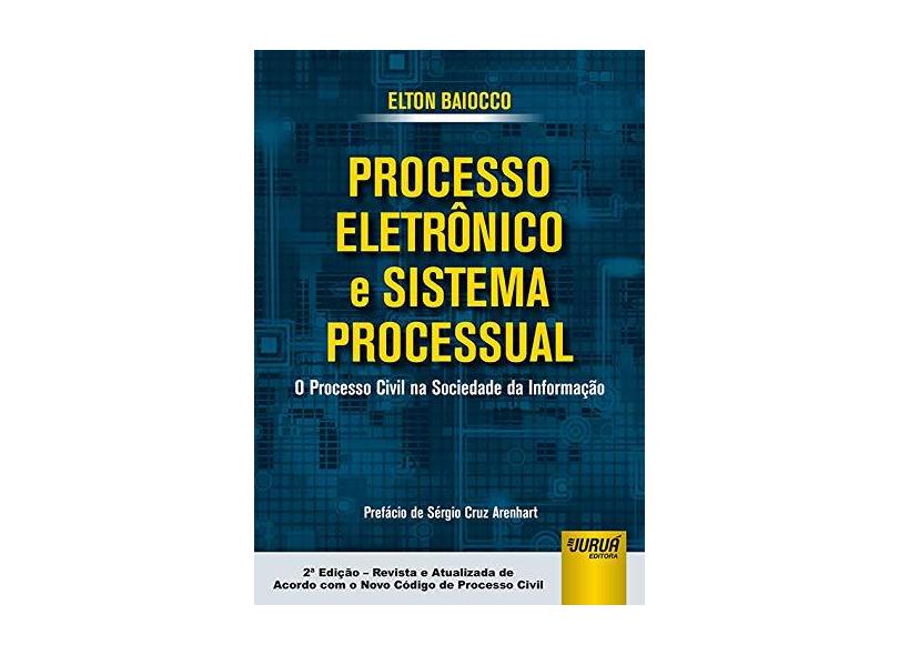 Processo Eletrônico e Sistema Processual - o Processo Civil na Sociedade da Informação - 2ª Ed. 2016 - Baiocco, Elton - 9788536257280