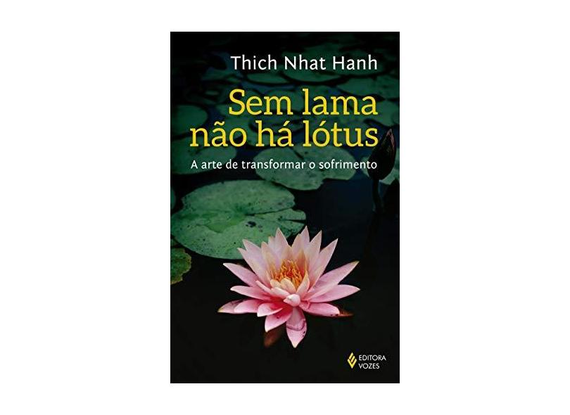 Sem Lama Não Há Lótus: A Arte de Transformar o Sofrimento - Thich Nhat Hanh - 9788532652508