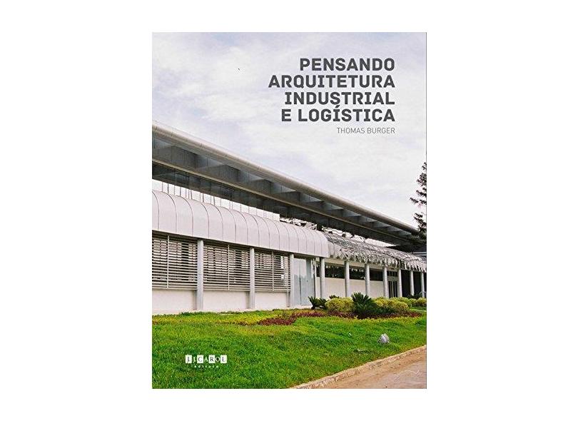 Pensando Arquitetura Industrial e Logística Thomas Burger - Thomas Burger - 9788589376969