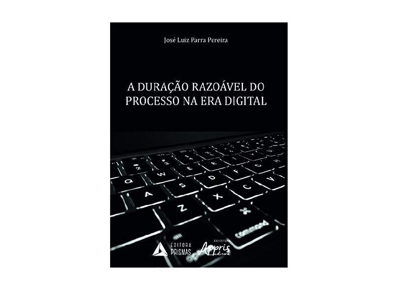 A Duração Razoável Do Processo Na Era Digital - José Luiz Parra Pereira - 9788553700639