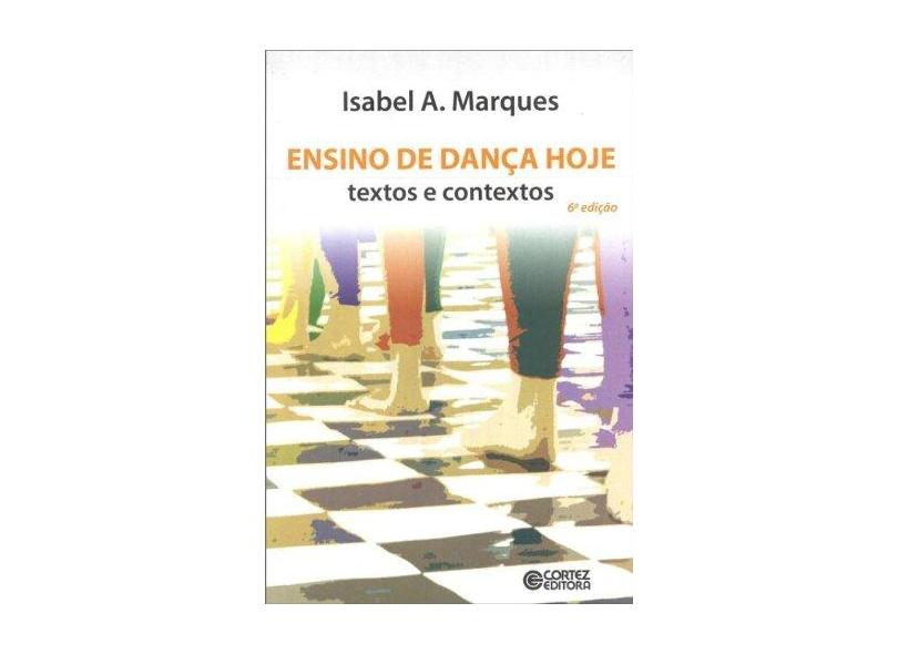 Ensino De Dança Hoje - Textos E Contextos - 6ª Ed. - 2011 - Marques, Isabel A. - 9788524918162