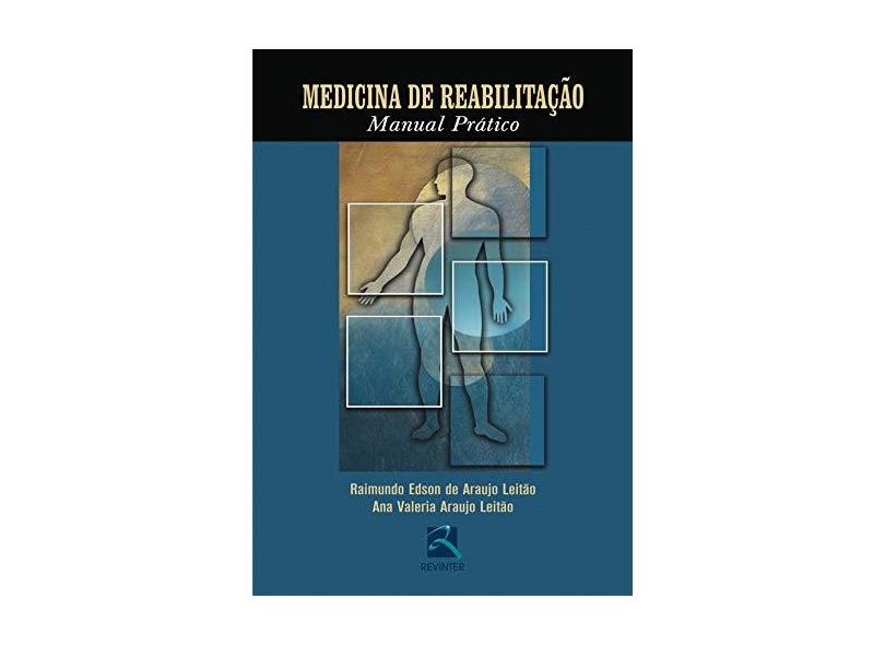 Medicina de Reabilitação - Manual Prático - Leitão, Raimundo Edson De Araujo; Leitão, Ana Valeria Araujo - 9788573099935