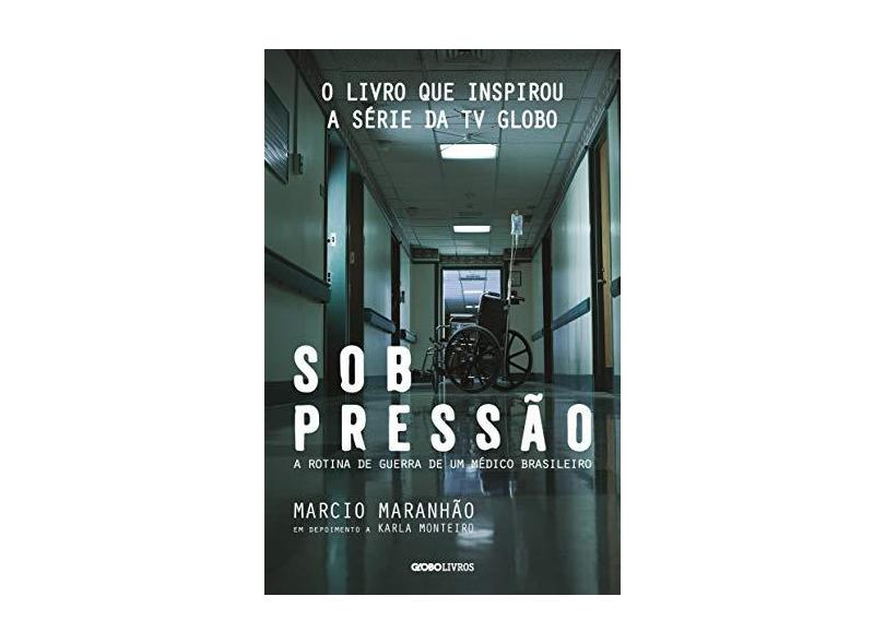 Sob Pressão - A Rotina de Guerra de Um Médico Brasileiro - 2ª Ed. 2017 - Maranhão, Marcio - 9788525065018