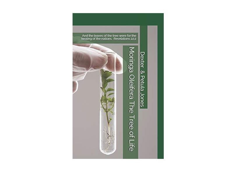 Moringa Oleifera--The Tree of Life: And the leaves of the tree were for the healing of the nations. - Dexter Jones - 9781729875193
