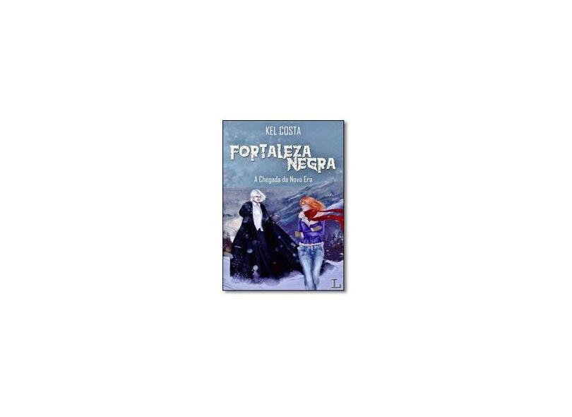 Chegada da Nova Era, A - Vol.1 - Trilogia Fortaleza Negra - Kel Costa - 9788568925355