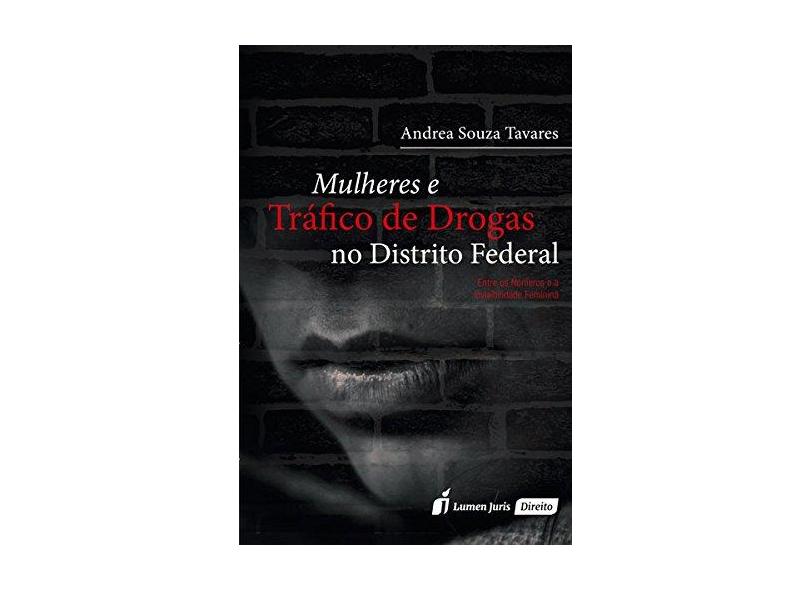 Mulheres e Tráfico de Drogas no Distrito Federal - Andréa Souza Tavares - 9788584406173