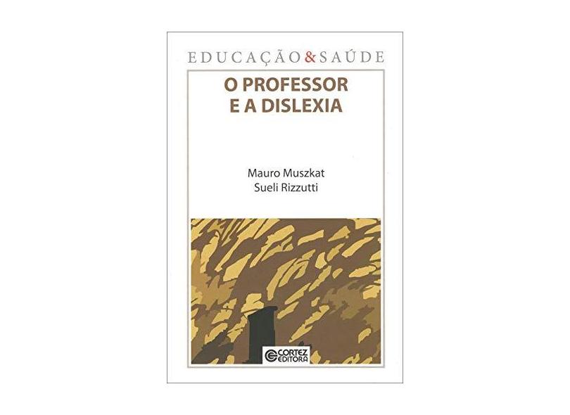 O Professor e a Dislexia - Mauro Muszkat, Sueli Rizzutti - 9788524919169