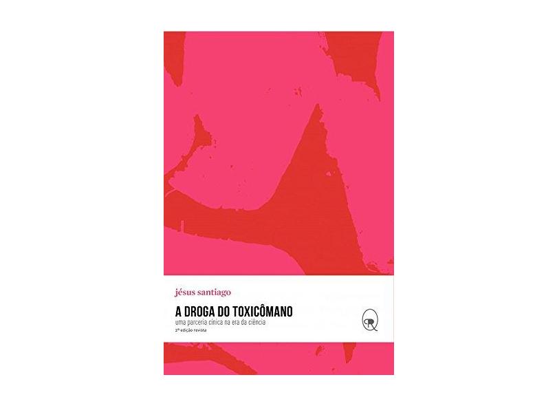 A Droga do Toxicomano - Uma Parceria Cínica na Era da Ciência - Santiago, Jesus - 9788566786545