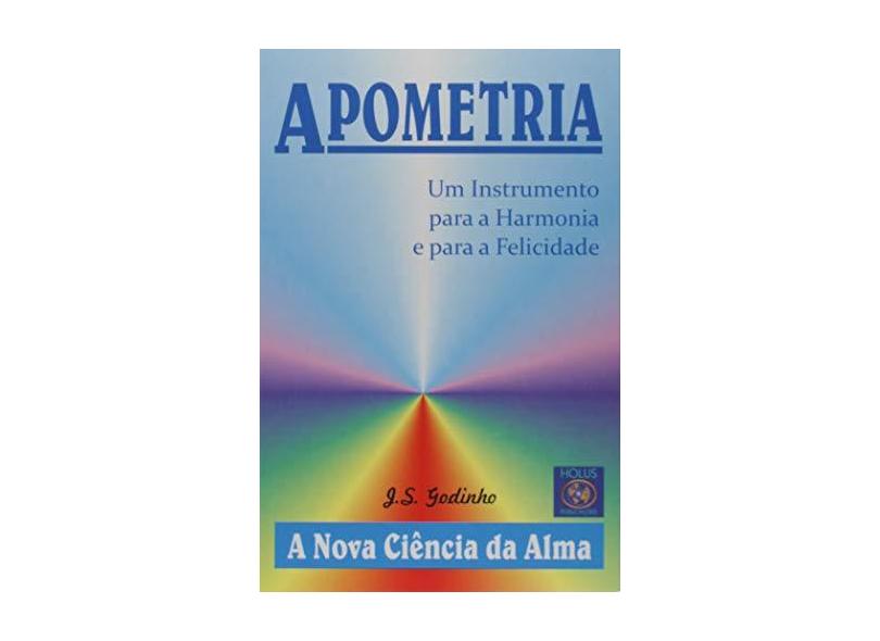 Apometria. Um Instrumento Para a Harmonia e Para a Felicidade - J. S. Godinho - 9788555730795