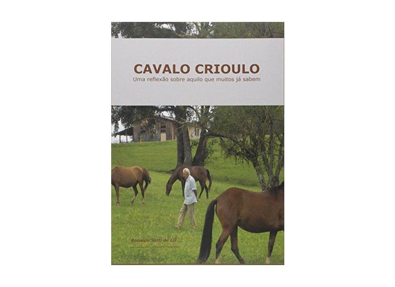 Cavalo Crioulo: Uma Reflexao Sobre Aquilo Que Muit - "liz, Ronaldo Setti De" - 9788591312221