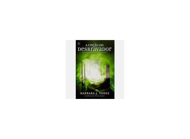 A Unção do Desbravador: Abrindo Portas e Rompendo Barreiras - Barbara J. Yoder - 9788538300496
