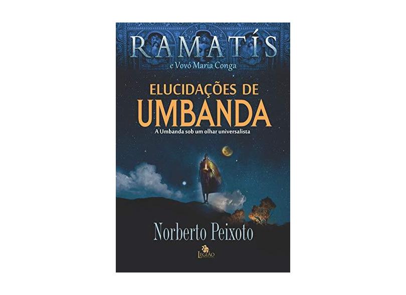 Elucidações de Umbanda. A Umbanda Sob Um Olhar Universalista - Norberto Peixoto - 9788555270895
