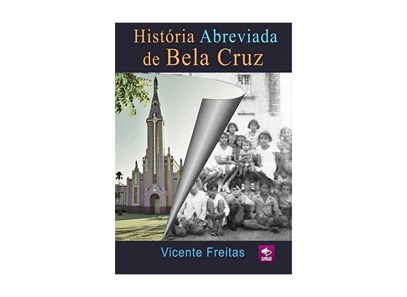 História Abreviada de Bela Cruz - Vicente Freitas - 9788591614172