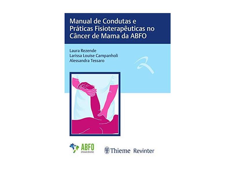 Manual de Condutas e Práticas Fisioterapêuticas no Câncer de Mama da ABFO - Laura Rezende - 9788554650384
