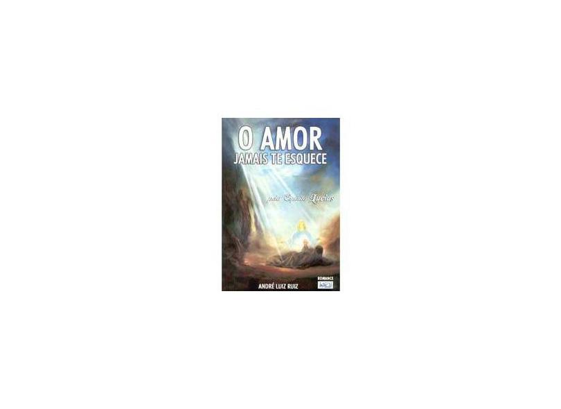 O Amor Jamais Te Esquece - Ruiz, Andre Luiz - 9788573413045