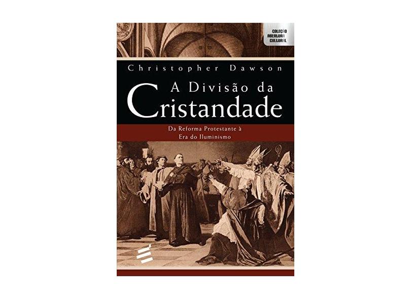 A Divisão da Cristandade - da Reforma Protestante À Era do Iluminismo - Col. Abertura Cultural - Dawson, Christopher - 9788580331677