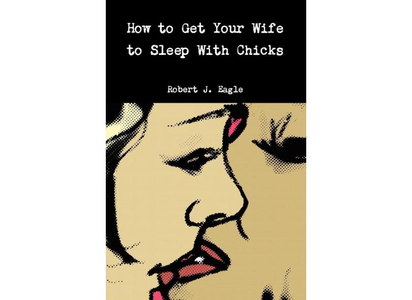 How To Get Your Wife To Sleep With Chicks com o Melhor Preço é no Zoom