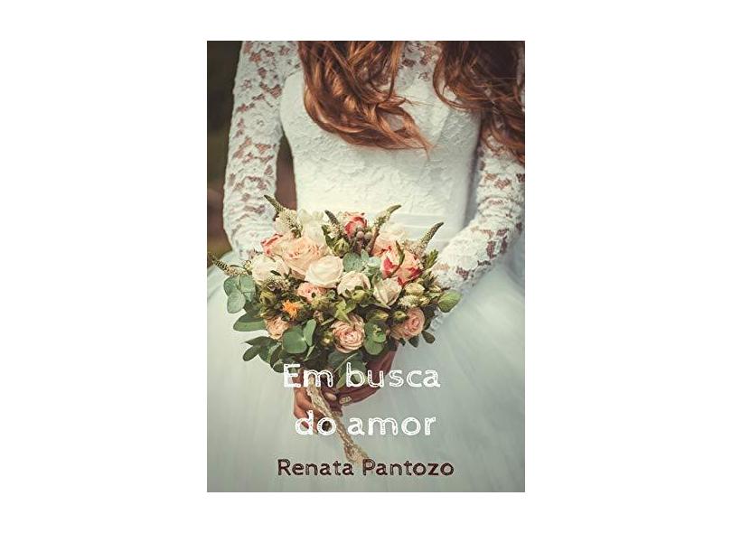 Em Busca Do Amor - Renata Pantozo - 9786590029669