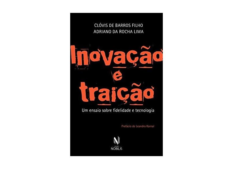 Inovação E Traição - Um Ensaio Sobre Fidelidade E Tecnologia - Barros Filho, Clóvis De - 9788532656469