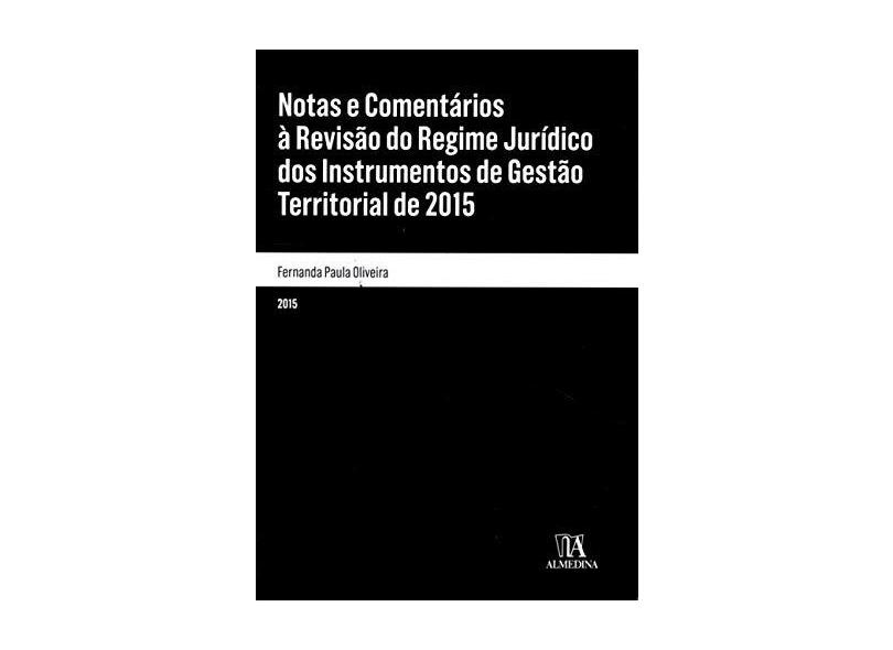 Notas e Comentários à Revisão do Regime Jurídico dos Instrumentos de Gestão Territorial de 2015 - Fernanda Paula Oliveira - 9789724061139