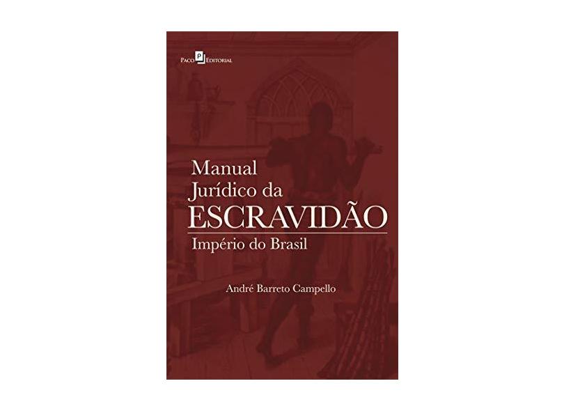 Manual Jurídico da Escravidão: Império do Brasil - André Barreto Campello - 9788546212071