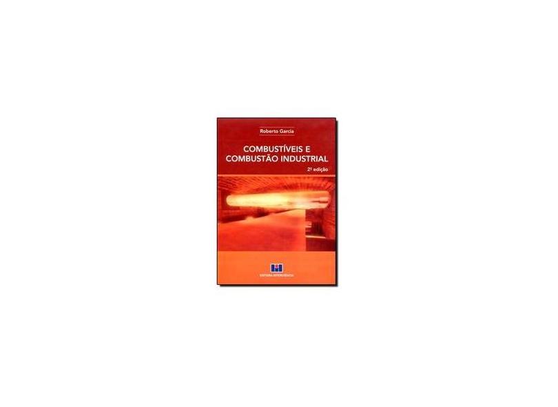 Combustíveis e Combustão Industrial - 2ª Ed. 2013 - Garcia, Roberto - 9788571933033