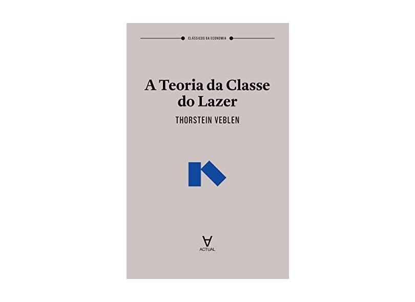 A Teoria da Classe do Lazer - Thorstein Veblen - 9789896942700